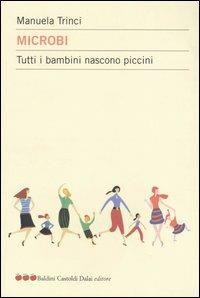 Microbi. Tutti i bambini nascono piccini - Manuela Trinci - copertina