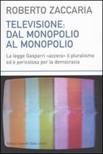 Televisione: dal monopolio al monopolio. La Legge Gasparri «azzera» il pluralismo ed è pericolosa per la democrazia