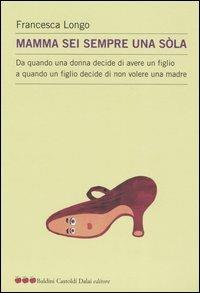 Mamma sei sempre una sòla. Da quando una donna decide di avere un figlio a quando un figlio decide di non volere una madre - Francesca Longo - 3