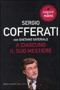 A ciascuno il suo mestiere - Sergio Cofferati,Gaetano Sateriale - copertina