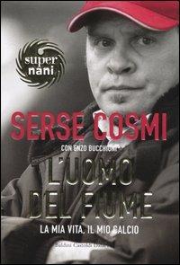 L' uomo del fiume. La mia vita, il mio calcio - Serse Cosmi,Enzo Bucchioni - copertina
