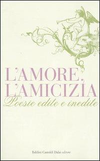 L' amore, l'amicizia. Poesie edite e inedite - copertina