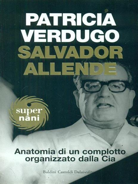 Salvador Allende. Anatomia di un complotto organizzato dalla Cia - Patricia Verdugo - 2