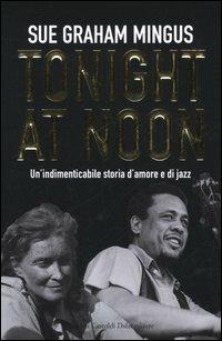 Tonight at noon. Un'indimenticabile storia d'amore e di jazz - Sue G. Mingus - copertina