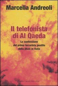Il telefonista di Al Qaeda. La confessione del primo terrorista pentito della jihad in Italia - Marcella Andreoli - 3