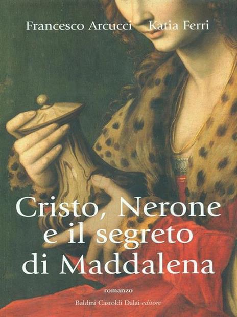 Cristo, Nerone e il segreto di Maddalena - Francesco Arcucci,Katia Ferri - copertina