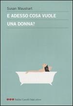 E adesso cosa vuole una donna?