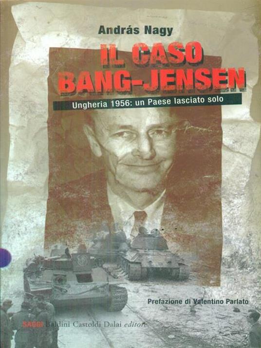Il caso Bang-Jensen. Ungheria 1956: un paese lasciato solo - András Nagy - 2