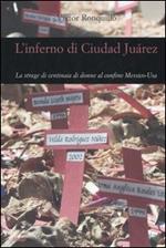 L' inferno di Ciudad Juárez. La strage di centinaia di donne al confine Messico-Usa