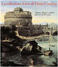 La collezione d'arte di Dexia Crediop. Dipinti, disegni e sculture dal XVI al XX secolo. Ediz. illustrata