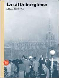 La città borghese. Milano 1880-1968 - copertina