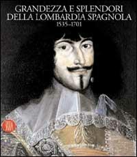 Grandezza e splendori della Lombardia spagnola (1535-1701)