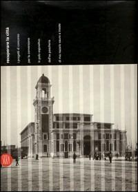 Recuperare la città. I progetti di concorso per la conversione in polo espositivo dell'ex pescheria di Riva Nazario Sauro a Trieste. Ediz. illustrata - Maurizio Maresca,Maurizio Bradaschia,Camillo Botticini - copertina