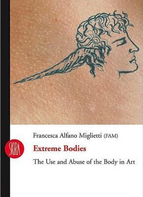 Extreme bodies. The use and abuse of the body in art - Francesca Alfano Miglietti - copertina