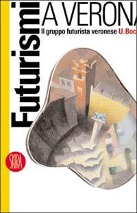 Futurismi a Verona. Il gruppo futurista veronese U. Boccioni - copertina