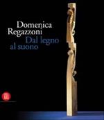 Domenica Regazzoni. Dal legno al suono. Ediz. italiana e inglese