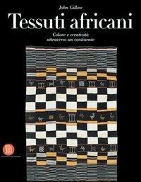 Tessuti africani. Colore e creatività attraverso un continente - John Gillow - copertina