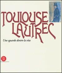 Toulouse Lautrec. Uno sguardo dentro la vita - copertina