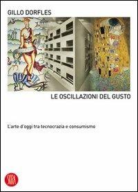 Le oscillazioni del gusto. L'arte d'oggi tra tecnocrazia e consumismo. Ediz. illustrata - Gillo Dorfles - copertina