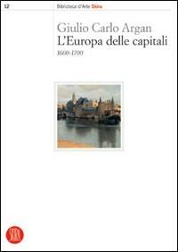L' Europa delle capitali. 1600-1700 - Giulio C. Argan - copertina