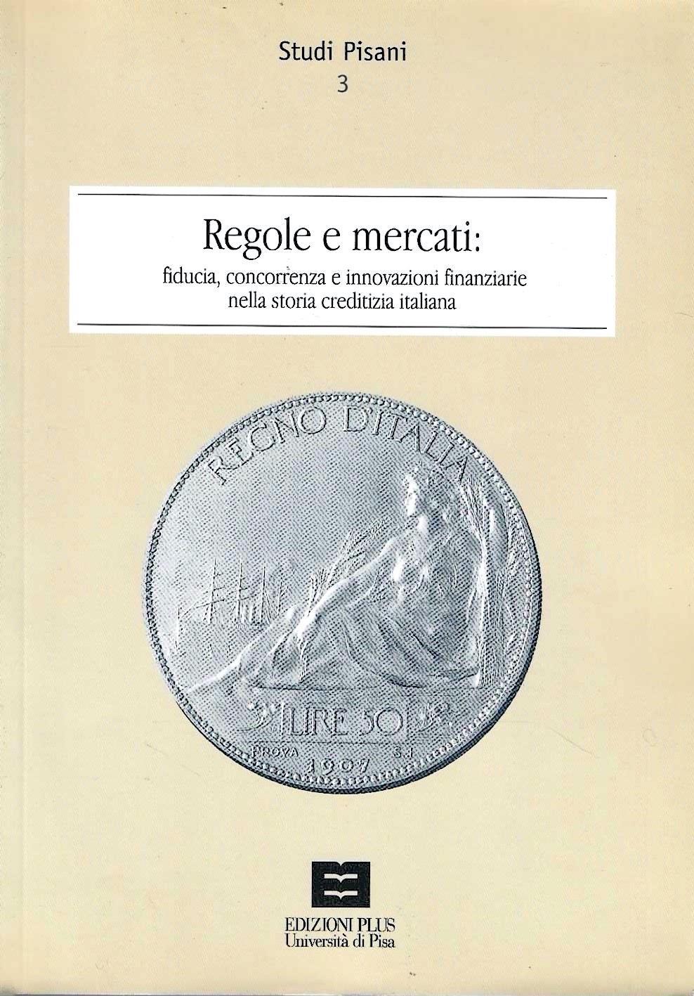 Regole e mercati. Fiducia, concorrenza e innovazione finanziaria nella storia creditizia italiana
