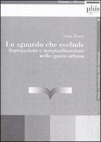 Lo sguardo che esclude. Segregazione e marginalizzazione nello spazio urbano - Sonia Paone - copertina