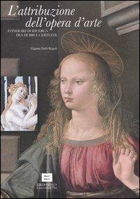 L' attribuzione dell'opera d'arte. Itinerari di ricerca fra dubbi e certezze - Gigetta Dalli Regoli - copertina