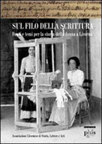 Sul filo della scrittura. Fonti e temi per la storia delle donne a Livorno - copertina