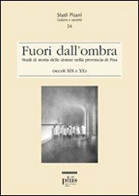 Fuori dall'ombra. Studi di storia delle donne nella provincia di Pisa (secoli XIX-XX) - copertina