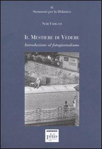 Il mestiere di vedere. Introduzione al fotogiornalismo - Neri Fadigati - copertina