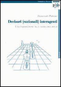 Decisori (razionali) interagenti. Una introduzione alla teoria dei giochi - Fioravante Patrone - copertina