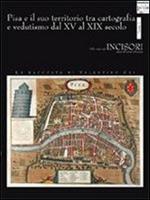 Pisa e il suo territorio tra cartografia e vedutismo dal XV al XIX secolo. La raccolta di Valentino Cai