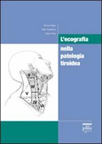 L' ecografia nella patologia tiroidea. Ediz. illustrata - Teresa Rago,Aldo Pinchera,Paolo Vitti - copertina
