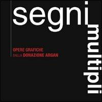 Segni multipli. Opere grafiche dalla donazione Argan. Catalogo della mostra (Pisa, 8 giugno 2007-31 gennaio 2008) - copertina