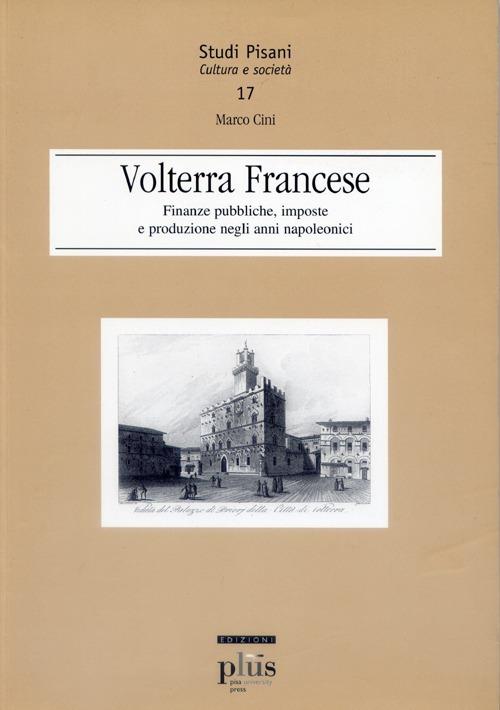 Volterra francese. Finanze pubbliche, imposte e produzione negli anni napoleonici - Marco Cini - copertina