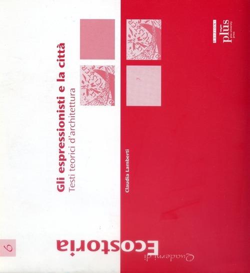 Gli espressionisti e la città. Testi teorici d'architettura - Claudia Lamberti - copertina