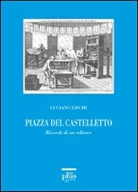Piazza del Castelletto. Ricordi di un editore. Con DVD - Luciano Lischi - copertina