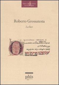 La luce. Testo latino a fronte - Roberto Grossatesta - copertina