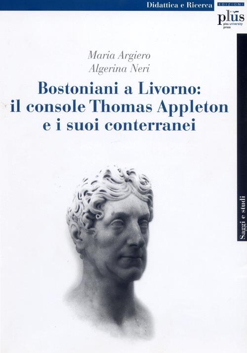 Bostoniani a Livorno: il console Thomas Appleton e i suoi conterranei - Maria Argiero,Algerina Neri - copertina