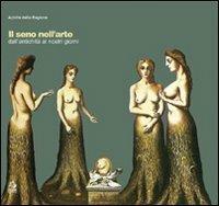 Il seno nell'arte. Dall'antichità ai giorni nostri - Achille Della Ragione - copertina