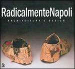 RadicalmenteNapoli. Architettura e design. Catalogo della mostra (Napoli, 6-30 maggio 2005)-Giornata di studio (Napoli, 23 maggio 2005)