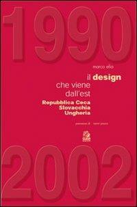 1990-2002. Il design che viene dall'est. Repubblica Ceca, Slovacchia, Ungheria - Marco Elia - copertina