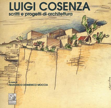 Luigi Cosenza. Scritti e progetti di architettura. Ediz. illustrata - copertina
