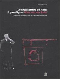 Le architetture ad Aula: il paradigma Mies van der Rohe. Ideazione, costruzione, procedure compositive - Renato Capozzi - copertina
