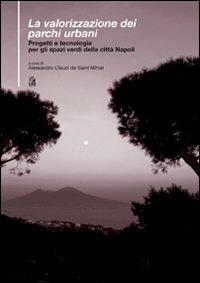 La valorizzazione dei parchi urbani. Progetti e tecnologie per gli spazi verdi nella città di Napoli - Alessandro Claudi de Saint Mihiel - copertina