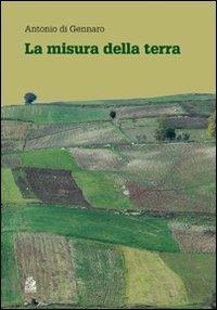 La misura della terra. Crisi civile e spreco del territorio in Campania - Antonio Di Gennaro - copertina