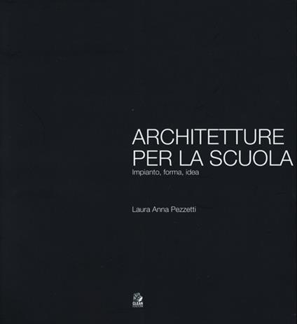 Architetture per la scuola. Impianto, forma, idea - Laura Anna Pezzetti - copertina