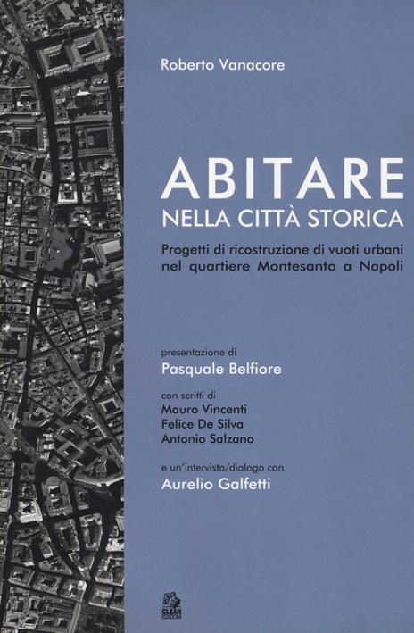 Abitare nella città storica. Progetti di ricostruzione di vuoti urbani nel quartiere Montesanto a Napoli - Roberto Vanacore - copertina