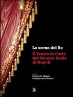 La scena del re. Il Teatro di corte del Palazzo Reale di Napoli. Con DVD