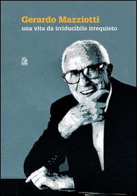 Gerardo Mazziotti. Una vita da irriducibile irrequieto
